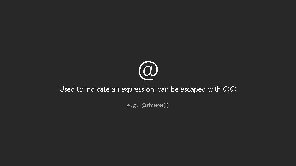 @ Used to indicate an expression, can be escaped with @@ e. g. @Utc.