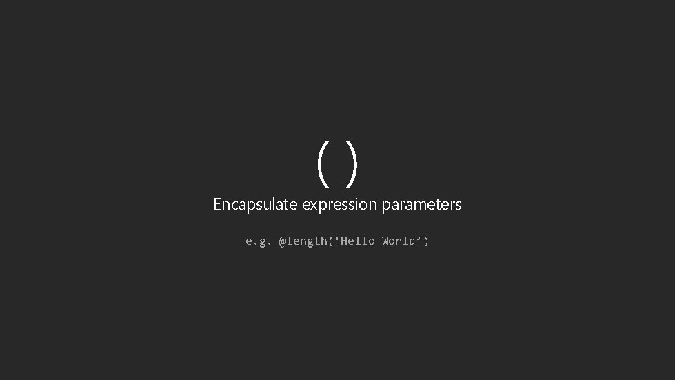 () Encapsulate expression parameters e. g. @length(‘Hello World’) 