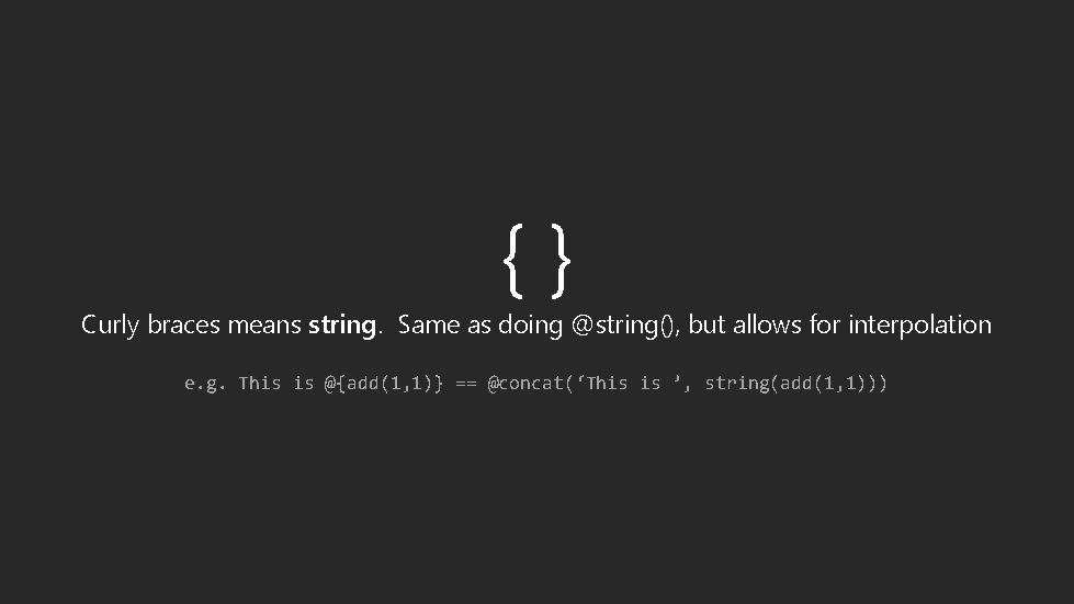 {} Curly braces means string. Same as doing @string(), but allows for interpolation e.
