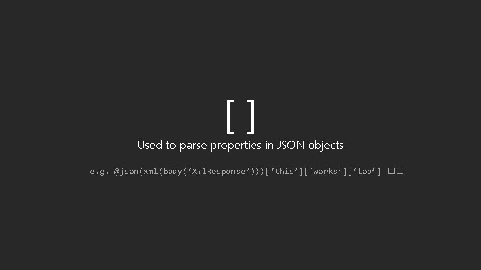 [] Used to parse properties in JSON objects e. g. @json(xml(body(‘Xml. Response’)))[‘this’][‘works’][‘too’] �� 