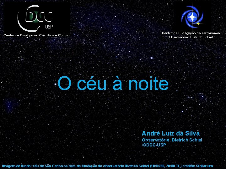 Centro de Divulgação da Astronomia Observatório Dietrich Schiel O céu à noite André Luiz