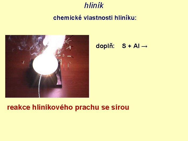 hliník chemické vlastnosti hliníku: doplň: S + Al → reakce hliníkového prachu se sírou