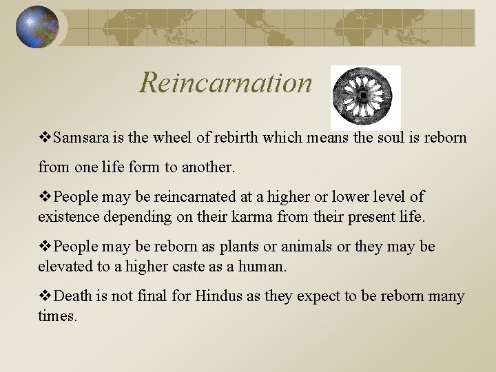 Reincarnation v. Samsara is the wheel of rebirth which means the soul is reborn