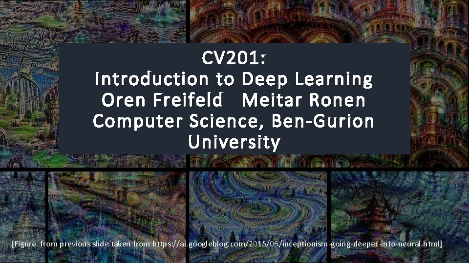 CV 201: Introduction to Deep Learning Oren Freifeld Meitar Ronen Computer Science, Ben-Gurion University