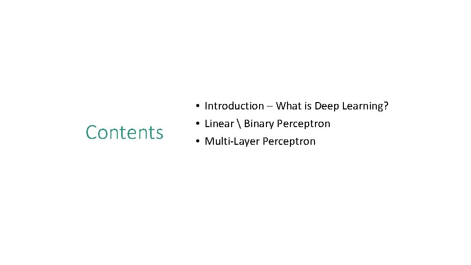 Contents • Introduction – What is Deep Learning? • Linear  Binary Perceptron •