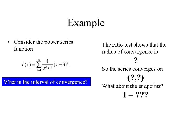 Example • Consider the power series function The ratio test shows that the radius