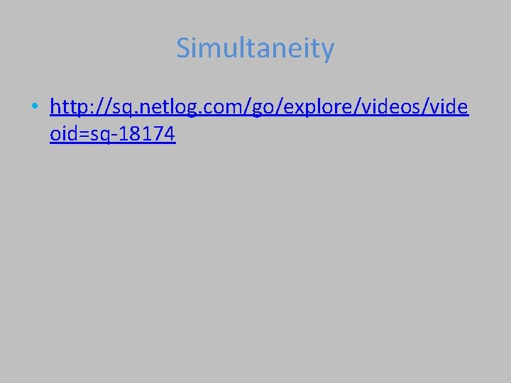 Simultaneity • http: //sq. netlog. com/go/explore/videos/vide oid=sq-18174 