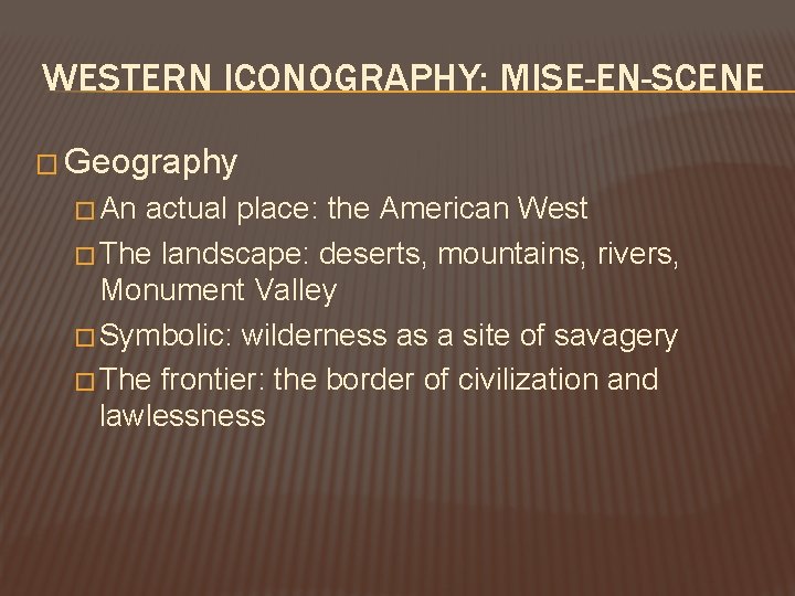 WESTERN ICONOGRAPHY: MISE-EN-SCENE � Geography � An actual place: the American West � The WESTERN ICONOGRAPHY: MISE-EN-SCENE � Geography � An actual place: the American West � The