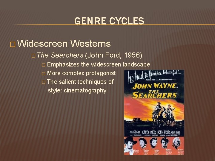 GENRE CYCLES � Widescreen � The Westerns Searchers (John Ford, 1956) � Emphasizes the GENRE CYCLES � Widescreen � The Westerns Searchers (John Ford, 1956) � Emphasizes the