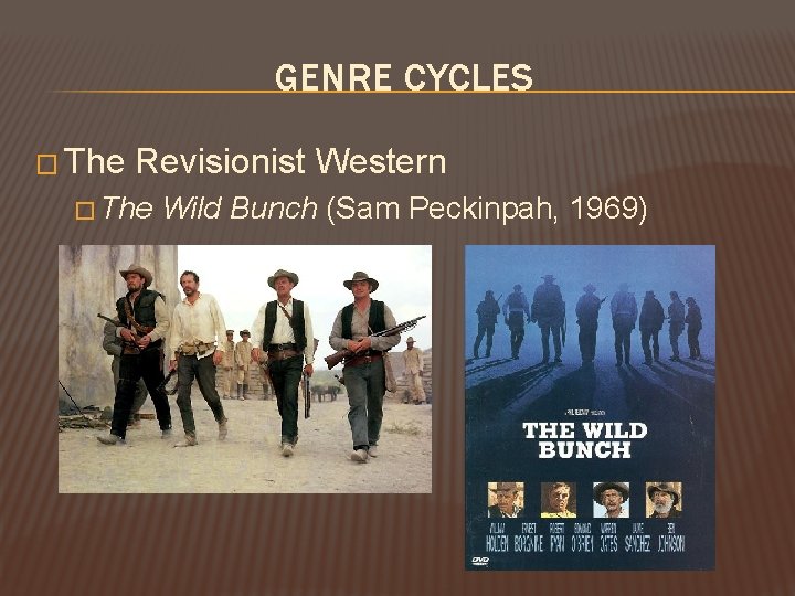 GENRE CYCLES � The Revisionist Western � The Wild Bunch (Sam Peckinpah, 1969) GENRE CYCLES � The Revisionist Western � The Wild Bunch (Sam Peckinpah, 1969)