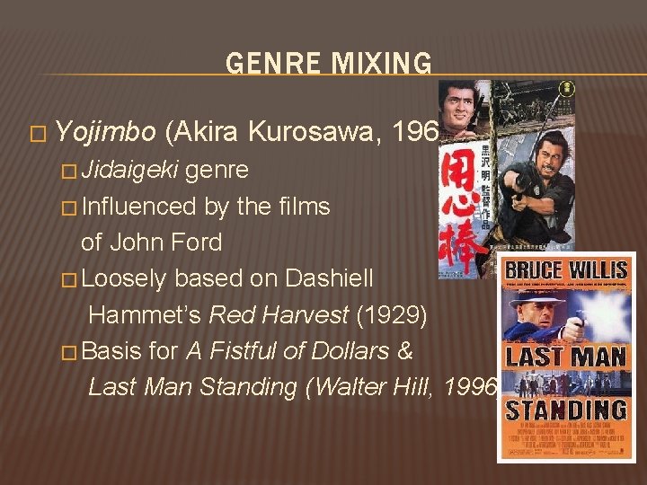 GENRE MIXING � Yojimbo (Akira Kurosawa, 1961) � Jidaigeki genre � Influenced by the GENRE MIXING � Yojimbo (Akira Kurosawa, 1961) � Jidaigeki genre � Influenced by the