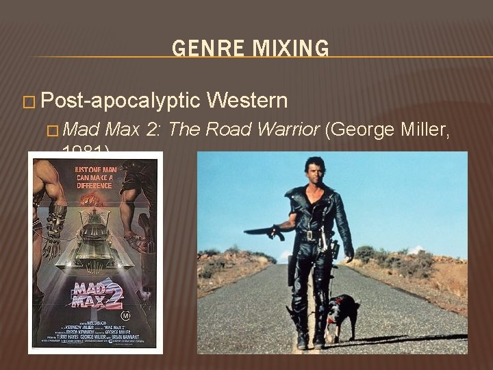 GENRE MIXING � Post-apocalyptic � Mad Western Max 2: The Road Warrior (George Miller, GENRE MIXING � Post-apocalyptic � Mad Western Max 2: The Road Warrior (George Miller,