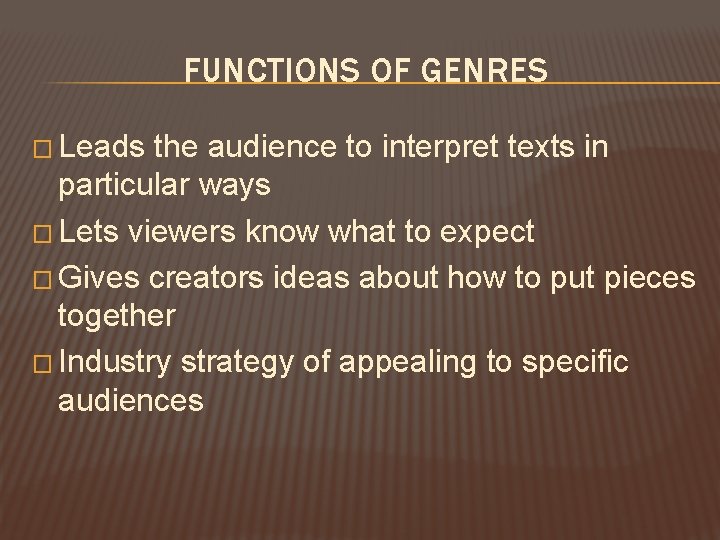 FUNCTIONS OF GENRES � Leads the audience to interpret texts in particular ways � FUNCTIONS OF GENRES � Leads the audience to interpret texts in particular ways �