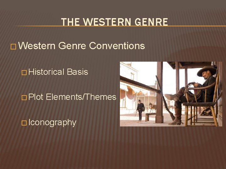 THE WESTERN GENRE � Western Genre Conventions � Historical � Plot Basis Elements/Themes � THE WESTERN GENRE � Western Genre Conventions � Historical � Plot Basis Elements/Themes �