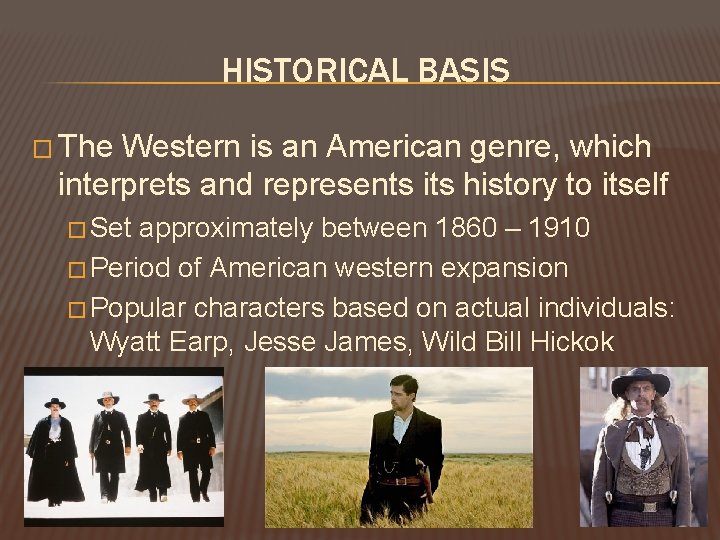 HISTORICAL BASIS � The Western is an American genre, which interprets and represents its HISTORICAL BASIS � The Western is an American genre, which interprets and represents its
