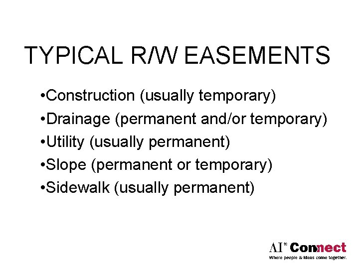 TYPICAL R/W EASEMENTS • Construction (usually temporary) • Drainage (permanent and/or temporary) • Utility