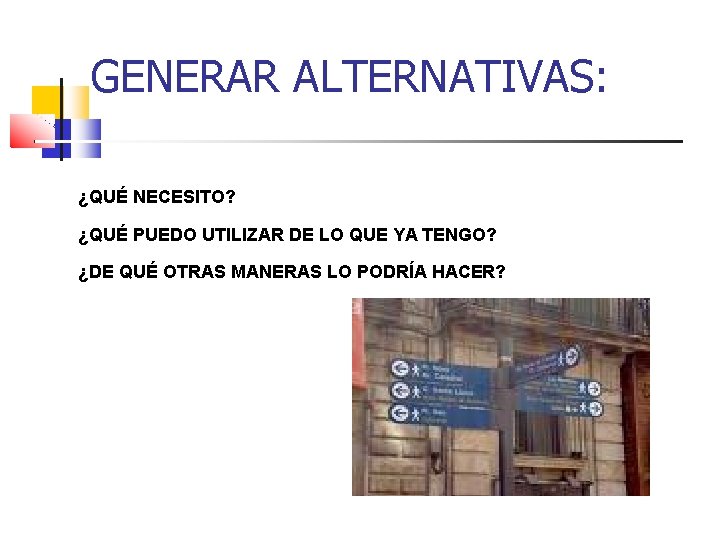 GENERAR ALTERNATIVAS: ¿QUÉ NECESITO? ¿QUÉ PUEDO UTILIZAR DE LO QUE YA TENGO? ¿DE QUÉ