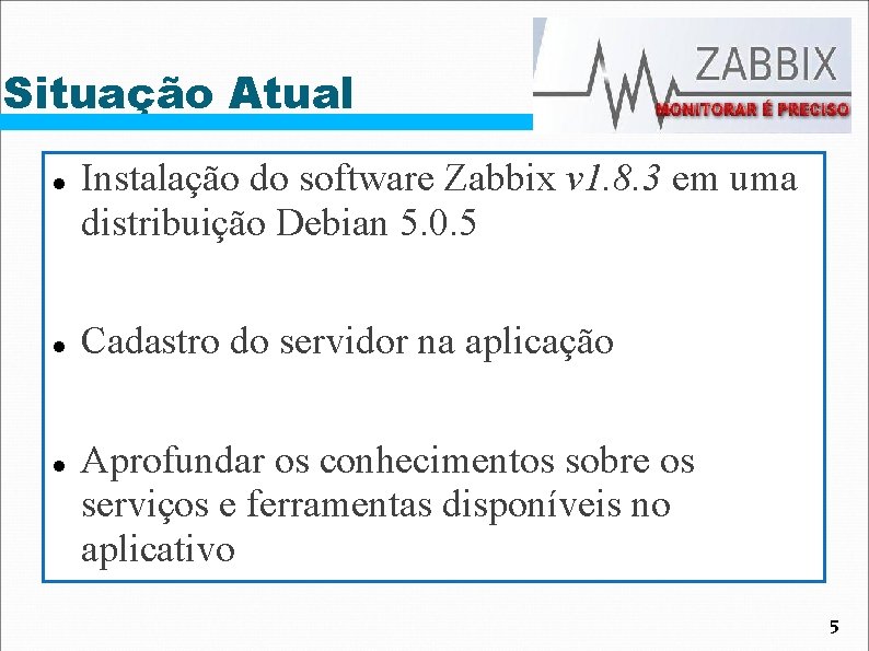 Situação Atual Instalação do software Zabbix v 1. 8. 3 em uma distribuição Debian