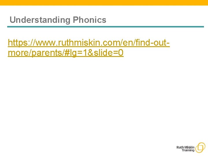 Understanding Phonics https: //www. ruthmiskin. com/en/find-outmore/parents/#lg=1&slide=0 