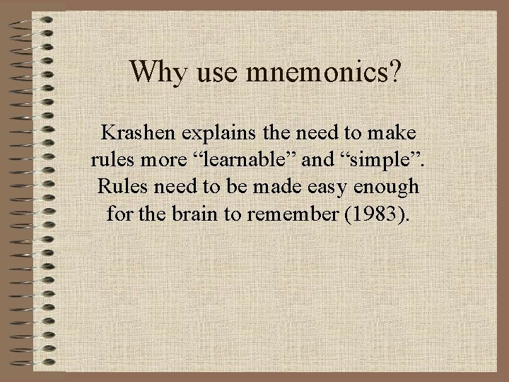 Why use mnemonics? Krashen explains the need to make rules more “learnable” and “simple”. Why use mnemonics? Krashen explains the need to make rules more “learnable” and “simple”.