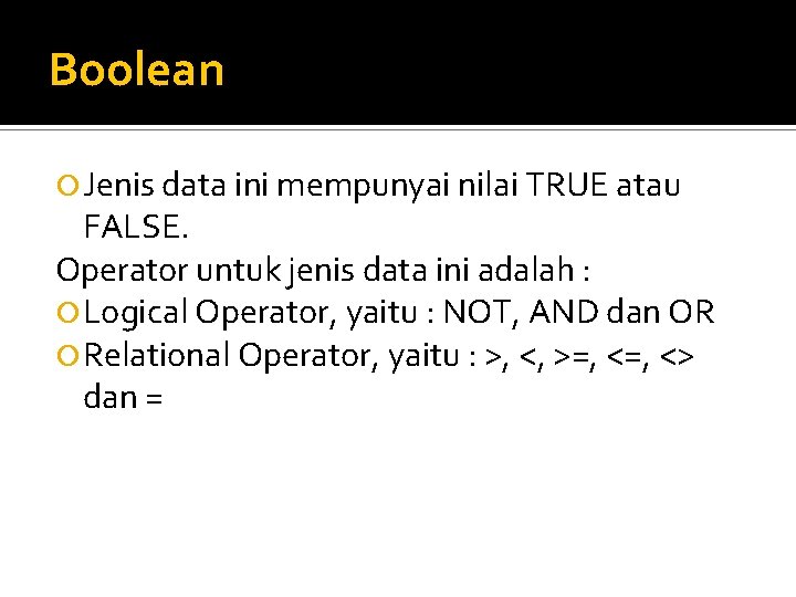 Boolean Jenis data ini mempunyai nilai TRUE atau FALSE. Operator untuk jenis data ini