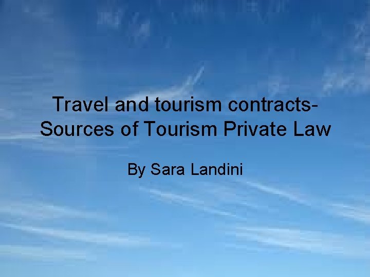 Travel and tourism contracts. Sources of Tourism Private Law By Sara Landini 