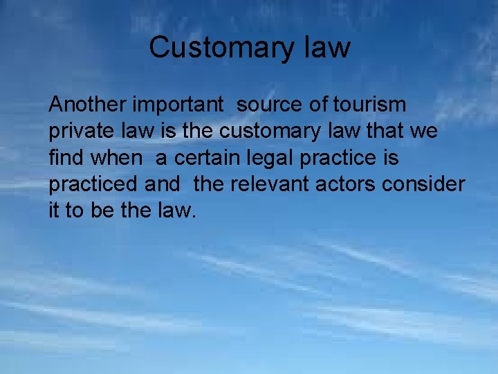 Customary law Another important source of tourism private law is the customary law that