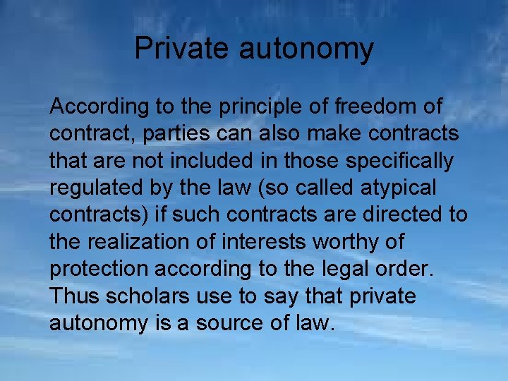 Private autonomy According to the principle of freedom of contract, parties can also make