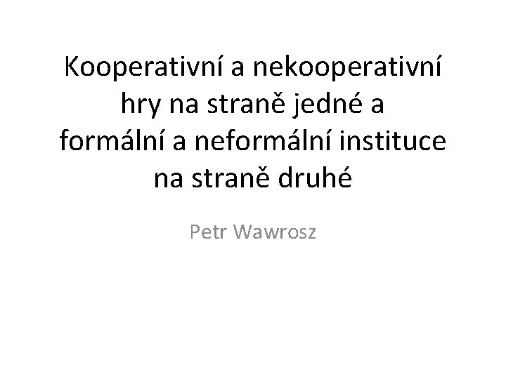 Kooperativní a nekooperativní hry na straně jedné a formální a neformální instituce na straně