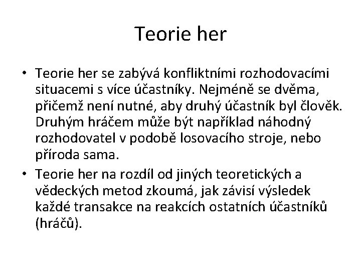 Teorie her • Teorie her se zabývá konfliktními rozhodovacími situacemi s více účastníky. Nejméně