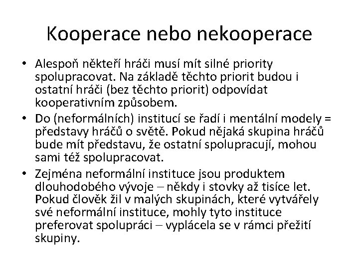 Kooperace nebo nekooperace • Alespoň někteří hráči musí mít silné priority spolupracovat. Na základě