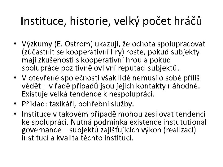 Instituce, historie, velký počet hráčů • Výzkumy (E. Ostrom) ukazují, že ochota spolupracovat (zúčastnit