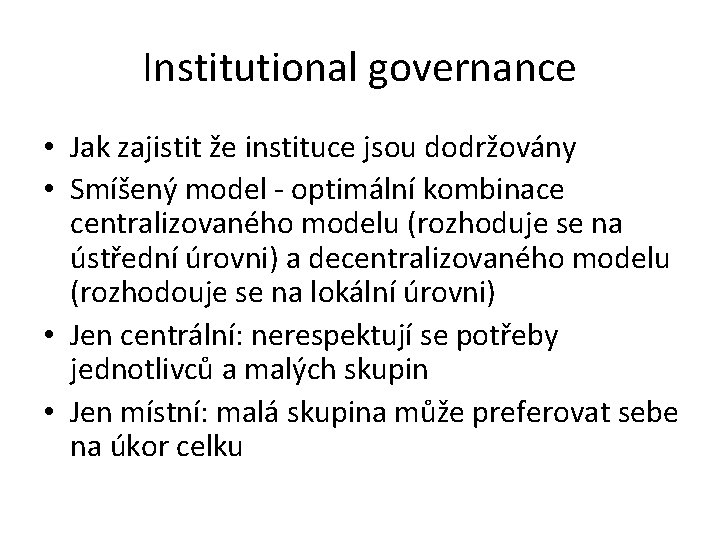 Institutional governance • Jak zajistit že instituce jsou dodržovány • Smíšený model - optimální