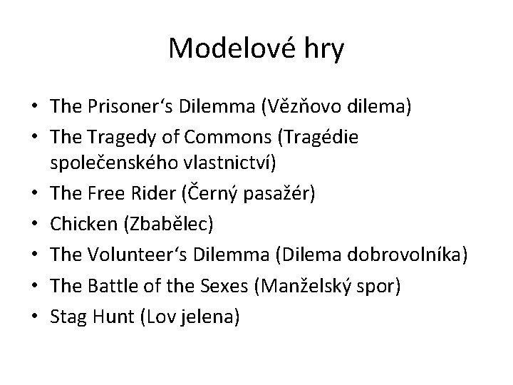 Modelové hry • The Prisoner‘s Dilemma (Vězňovo dilema) • The Tragedy of Commons (Tragédie