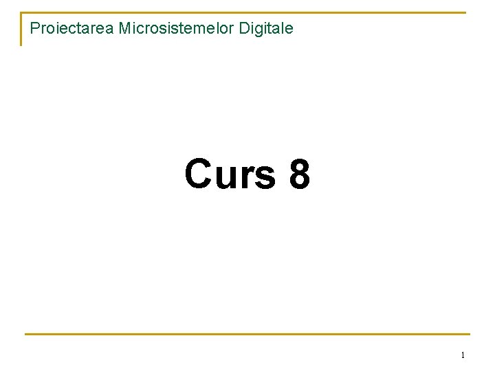 Proiectarea Microsistemelor Digitale Curs 8 1 