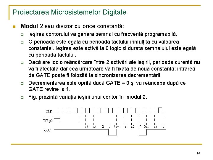 Proiectarea Microsistemelor Digitale n Modul 2 sau divizor cu orice constantă: q q q