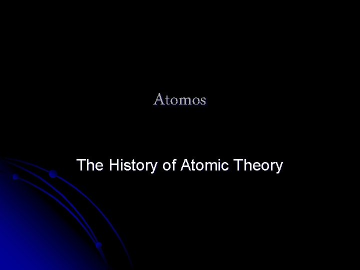 Atomos The History of Atomic Theory Atomos The History of Atomic Theory