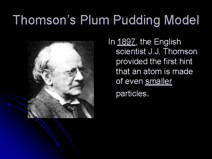 Thomson’s Plum Pudding Model In 1897, the English scientist J. J. Thomson provided the Thomson’s Plum Pudding Model In 1897, the English scientist J. J. Thomson provided the