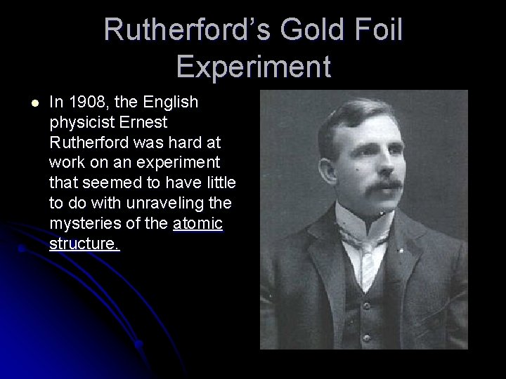 Rutherford’s Gold Foil Experiment l In 1908, the English physicist Ernest Rutherford was hard Rutherford’s Gold Foil Experiment l In 1908, the English physicist Ernest Rutherford was hard