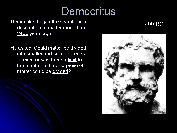 Democritus began the search for a description of matter more than 2400 years ago. Democritus began the search for a description of matter more than 2400 years ago.