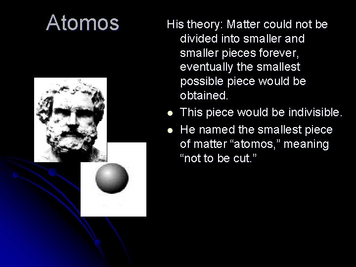 Atomos His theory: Matter could not be divided into smaller and smaller pieces forever, Atomos His theory: Matter could not be divided into smaller and smaller pieces forever,