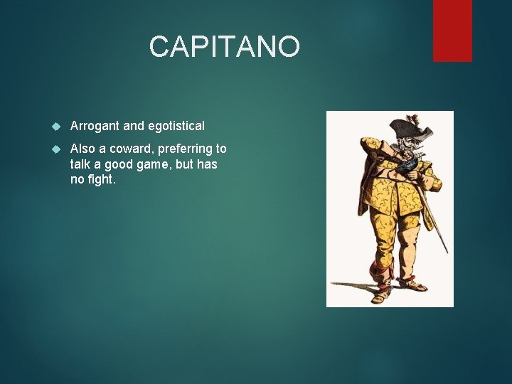CAPITANO Arrogant and egotistical Also a coward, preferring to talk a good game, but