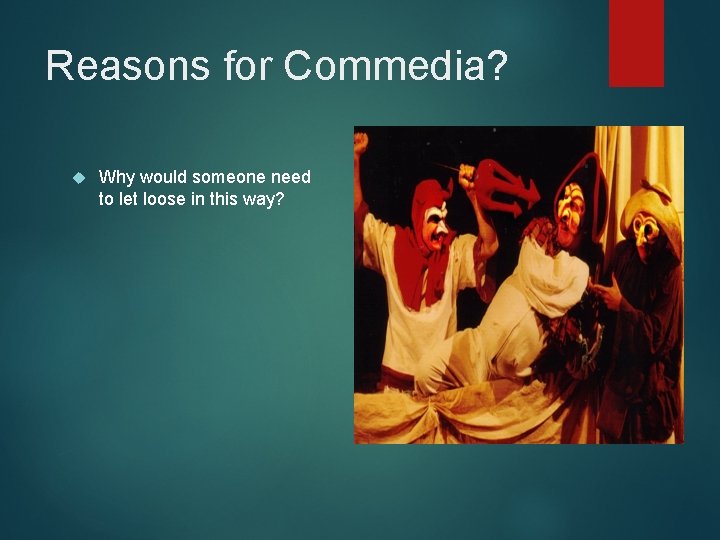 Reasons for Commedia? Why would someone need to let loose in this way? 