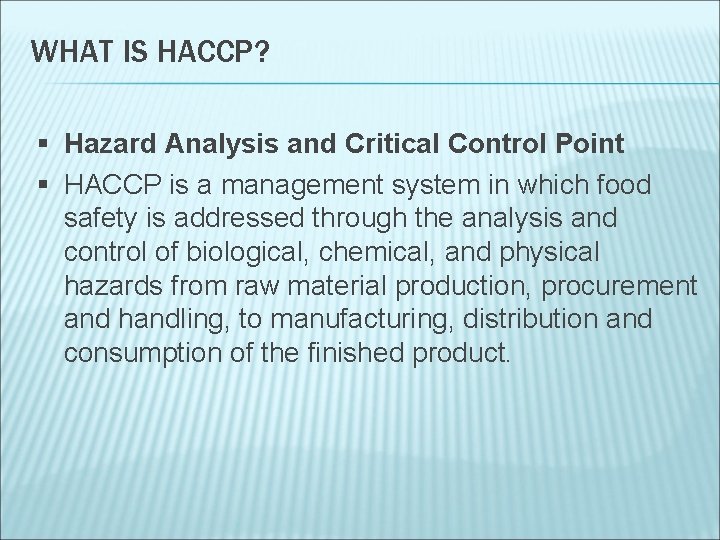 WHAT IS HACCP? Hazard Analysis and Critical Control Point HACCP is a management system