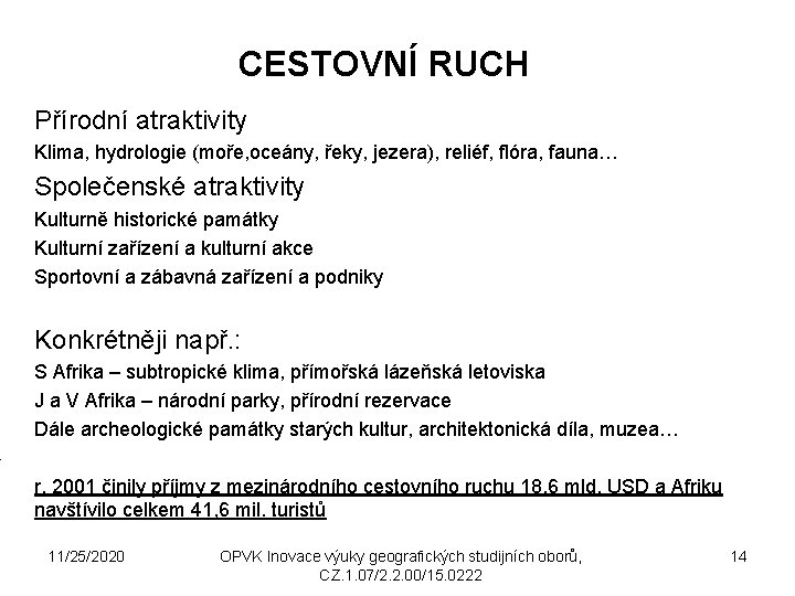 CESTOVNÍ RUCH Přírodní atraktivity Klima, hydrologie (moře, oceány, řeky, jezera), reliéf, flóra, fauna… Společenské