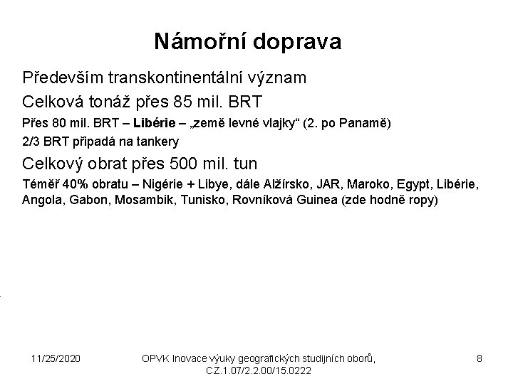 Námořní doprava Především transkontinentální význam Celková tonáž přes 85 mil. BRT Přes 80 mil.