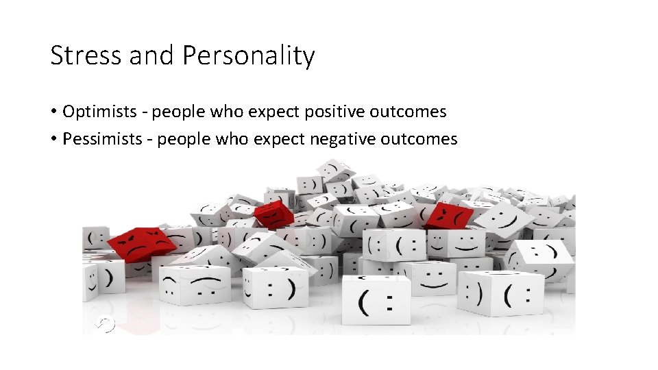 Stress and Personality • Optimists - people who expect positive outcomes • Pessimists -