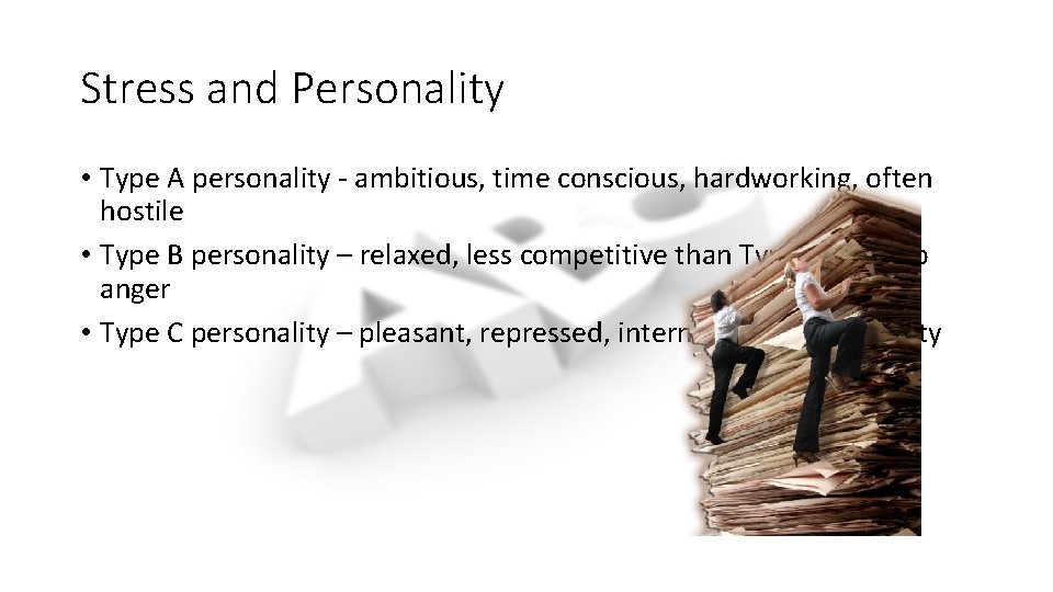 Stress and Personality • Type A personality - ambitious, time conscious, hardworking, often hostile