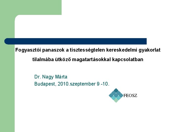 Fogyasztói panaszok a tisztességtelen kereskedelmi gyakorlat tilalmába ütköző magatartásokkal kapcsolatban Dr. Nagy Márta Budapest,