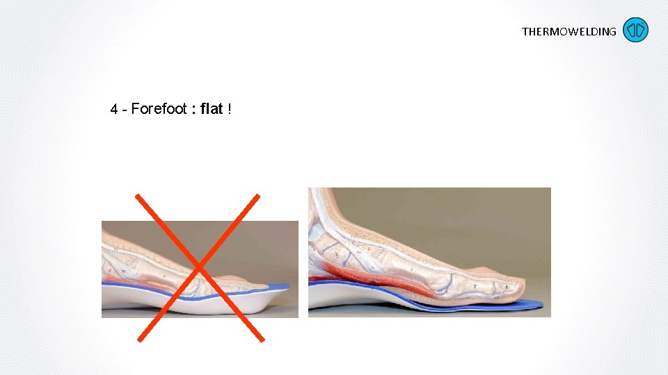 6. Five key points 4 - Forefoot : flat ! THERMOWELDING 